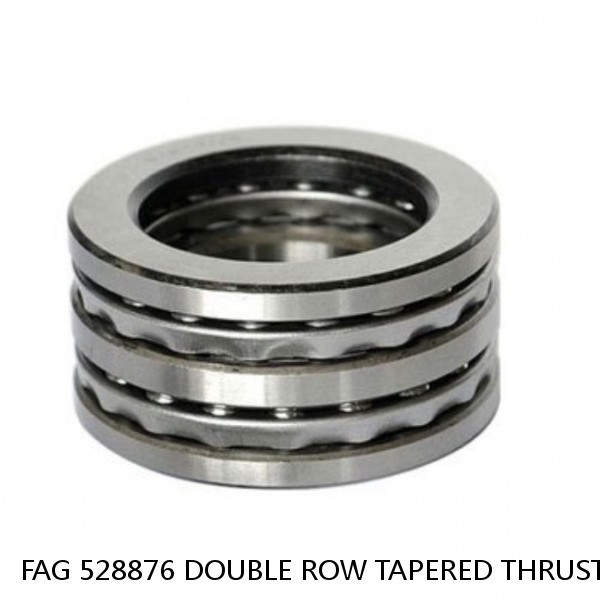 FAG 528876 DOUBLE ROW TAPERED THRUST ROLLER BEARINGS